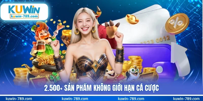 2.500+ sản phẩm không giới hạn cá cược