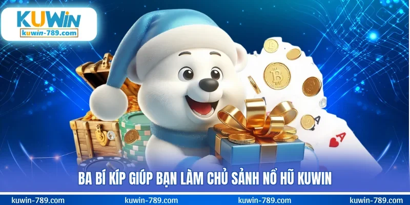 Ba bí kíp giúp bạn làm chủ sảnh nổ hũ KUWIN