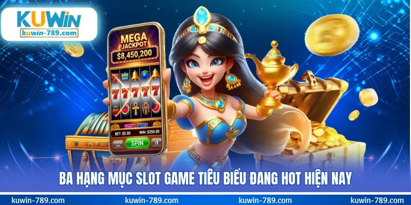 Ba hạng mục slot game tiêu biểu đang hot hiện nay