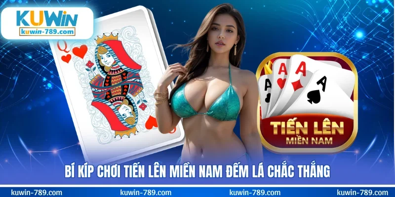 Bí kíp chơi tiến lên miền Nam đếm lá chắc thắng