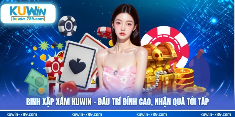 Binh Xập Xám KUWIN – Đấu Trí Đỉnh Cao, Nhận Quà Tới Tấp