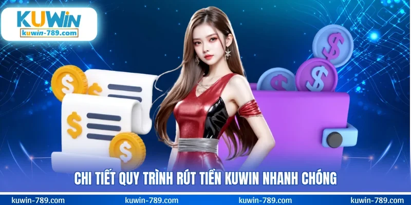 Chi tiết quy trình rút tiền KUWIN nhanh chóng