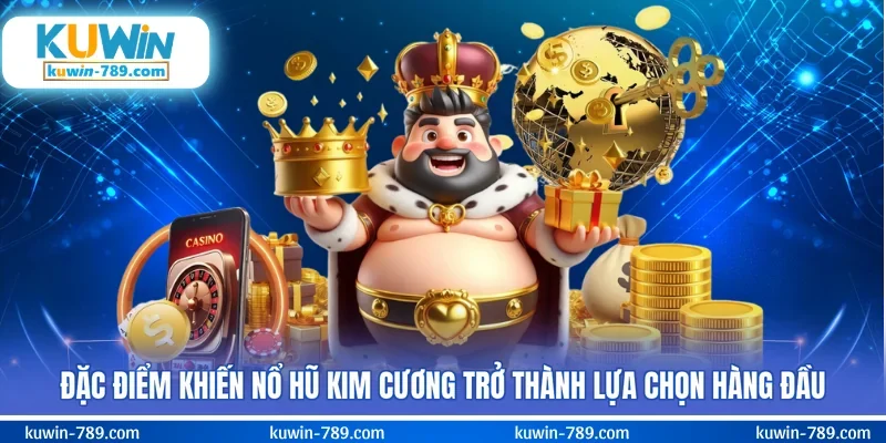 Đặc điểm khiến nổ hũ Kim Cương trở thành lựa chọn hàng đầu