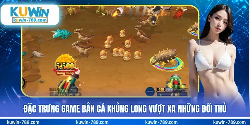 Đặc trưng game bắn cá Khủng Long vượt xa những đối thủ