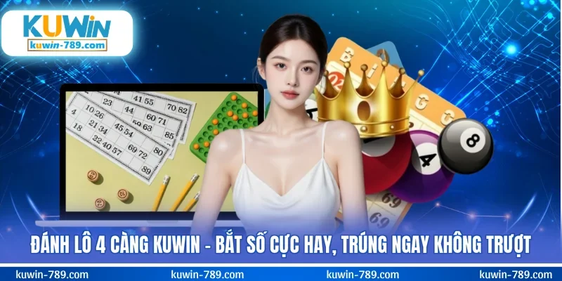 Đánh Lô 4 Càng KUWIN - Bắt Số Cực Hay, Trúng Ngay Không Trượt