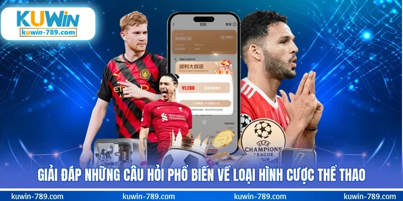 Giải đáp những câu hỏi phổ biến về loại hình cược thể thao