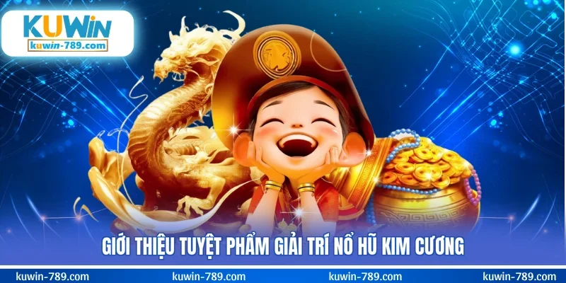 Giới thiệu tuyệt phẩm giải trí nổ hũ Kim Cương