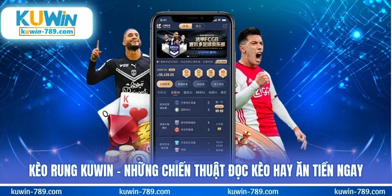 Kèo Rung KUWIN - Những Chiến Thuật Đọc Kèo Hay Ăn Tiền Ngay