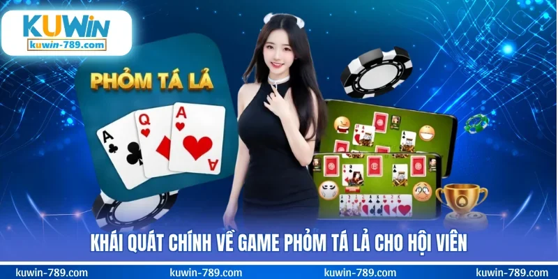 Khái quát chính về game phỏm tá lả cho hội viên