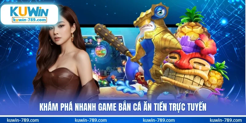 Khám phá nhanh game bắn cá ăn tiền trực tuyến