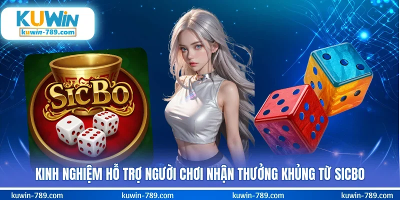 Kinh nghiệm hỗ trợ người chơi nhận thưởng khủng từ Sicbo