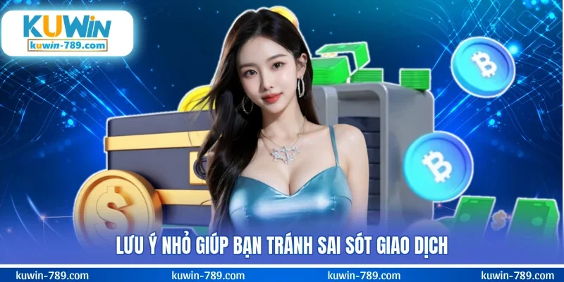 Lưu ý nhỏ giúp bạn tránh sai sót giao dịch