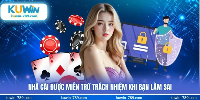 Nhà cái được miễn trừ trách nhiệm khi bạn làm sai