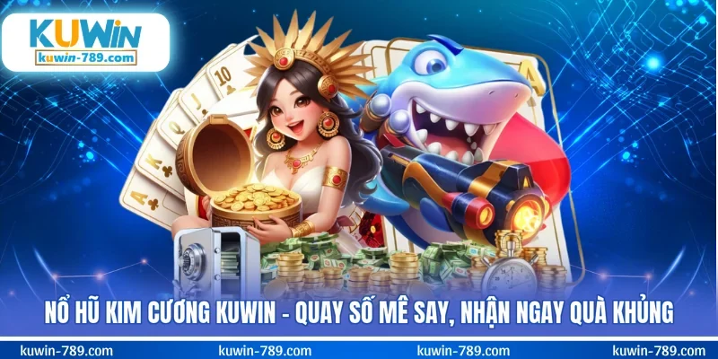 Nổ Hũ Kim Cương KUWIN – Quay Số Mê Say, Nhận Ngay Quà Khủng