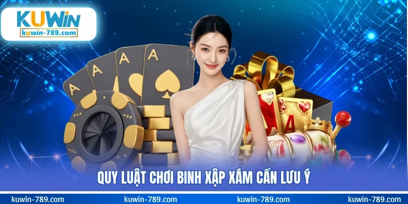 Quy luật chơi binh xập xám cần lưu ý