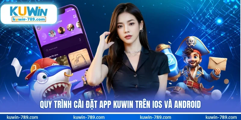 Quy trình cài đặt app KUWIN trên Ios và Android