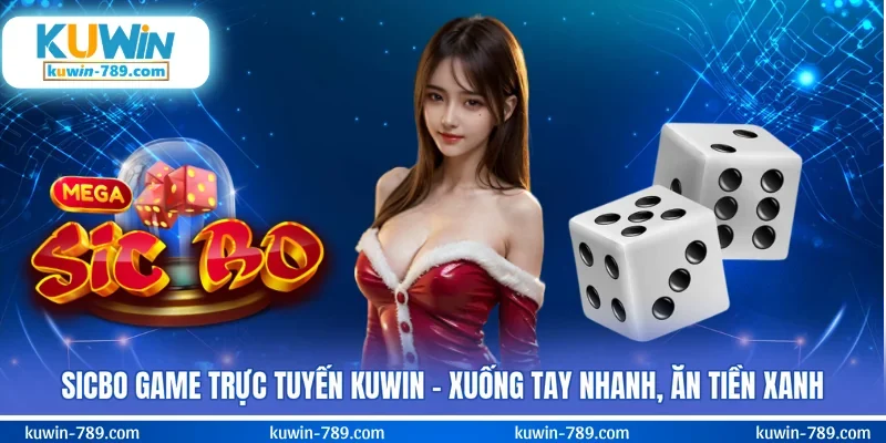 Sicbo Game Trực Tuyến KUWIN - Xuống Tay Nhanh, Ăn Tiền Xanh