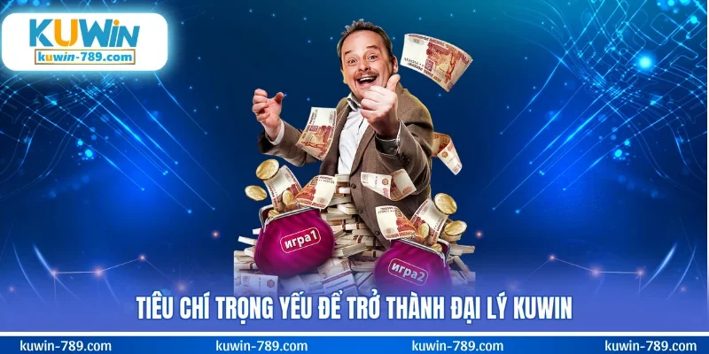 Tiêu chí trọng yếu để trở thành đại lý KUWIN