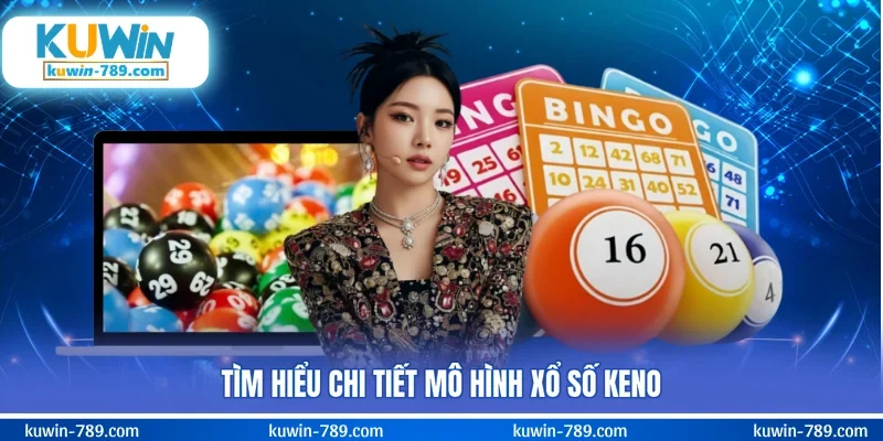 Tìm hiểu chi tiết mô hình xổ số Keno