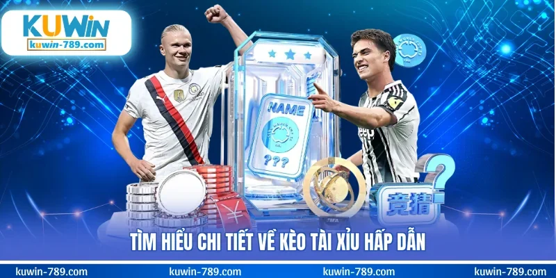 Tìm hiểu chi tiết về kèo tài xỉu hấp dẫn