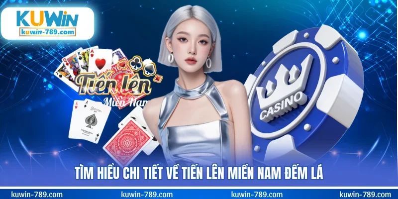 Tìm hiểu chi tiết về tiến lên miền Nam đếm lá