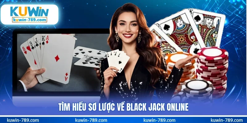 Tìm hiều sơ lược về black jack online