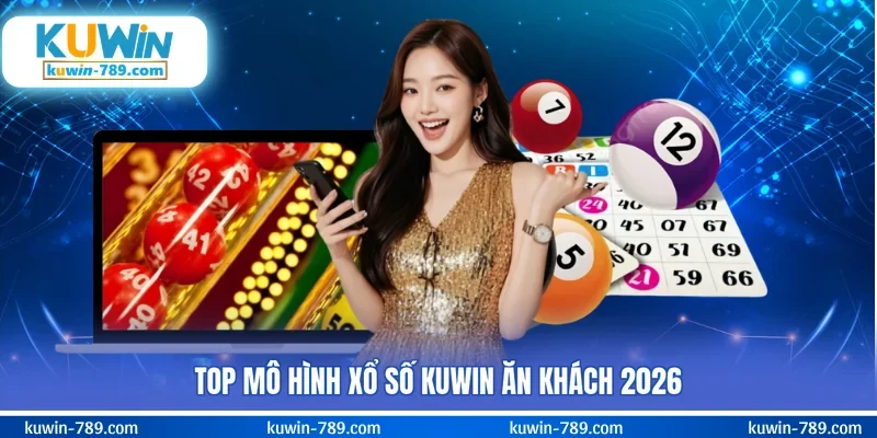 Top mô hình xổ số KUWIN ăn khách 2026