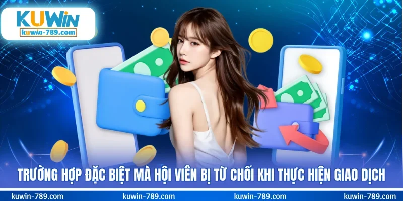 Trường hợp đặc biệt mà hội viên bị từ chối khi thực hiện giao dịch