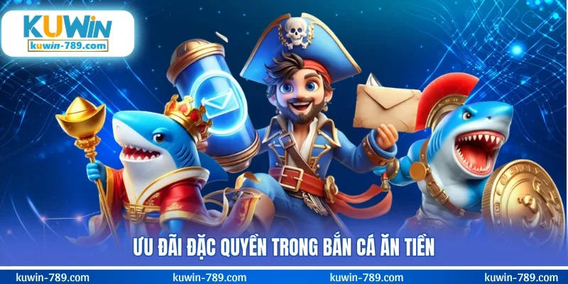 Ưu đãi đặc quyền trong bắn cá ăn tiền