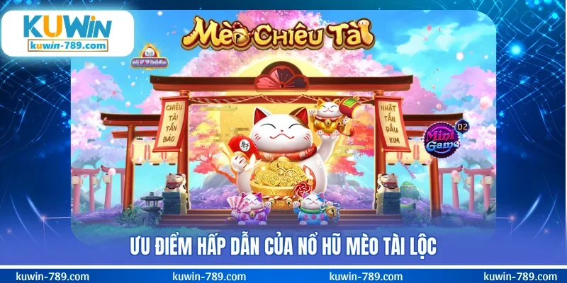 Ưu điểm hấp dẫn của nổ hũ Mèo tài lộc