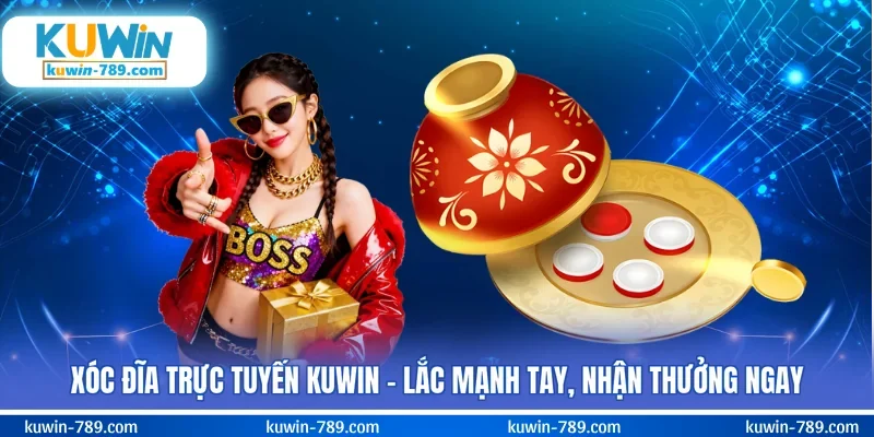 Xóc Đĩa Trực Tuyến KUWIN - Lắc Mạnh Tay, Nhận Thưởng Ngay